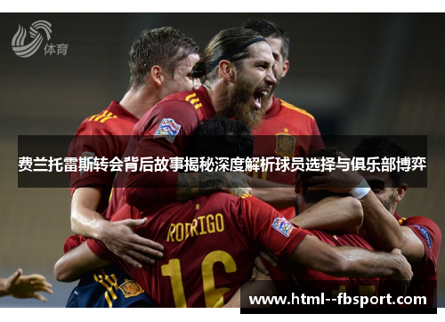 费兰托雷斯转会背后故事揭秘深度解析球员选择与俱乐部博弈 费兰托雷斯转会背后故事揭秘深度解析球员选择与俱乐部博弈