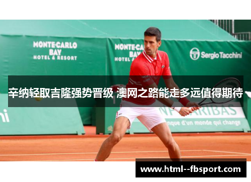 辛纳轻取吉隆强势晋级 澳网之路能走多远值得期待
