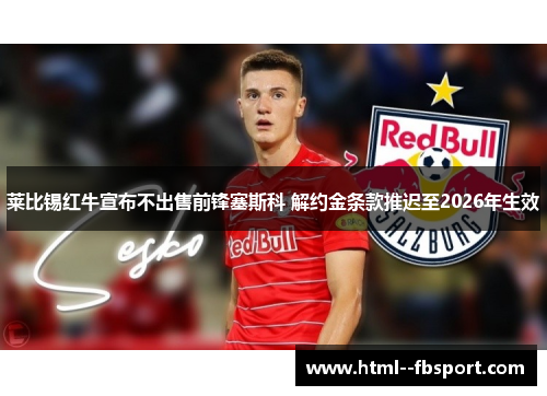 莱比锡红牛宣布不出售前锋塞斯科 解约金条款推迟至2026年生效 莱比锡红牛宣布不出售前锋塞斯科 解约金条款推迟至2026年生效