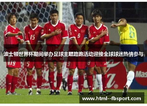 波士顿世界杯期间举办足球主题路跑活动迎接全球球迷热情参与 波士顿世界杯期间举办足球主题路跑活动迎接全球球迷热情参与